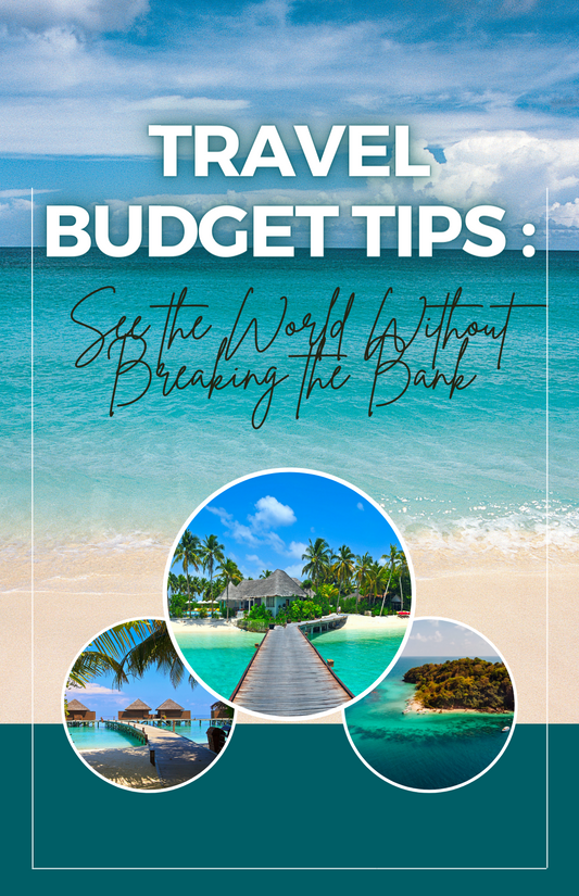 Travel Budget Tips: How to See the World Without Breaking the Bank